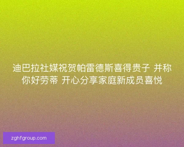 迪巴拉社媒祝贺帕雷德斯喜得贵子 并称你好劳蒂 开心分享家庭新成员喜悦